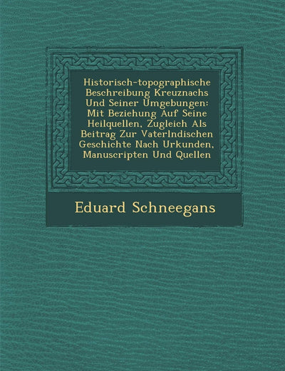 Historisch-Topographische Beschreibung Kreuznachs Und Seiner Umgebungen: Mit Beziehung Auf Seine Heilquellen, Zugleich ALS Beitrag Zur Vaterl Ndischen ... Und Quellen (English and German Edition)