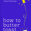 How to Butter Toast: The new illustrated cookbook for 2023 from bestselling Ottolenghi food writer and author, with funny, easy & simple cooking rhymes and recipes