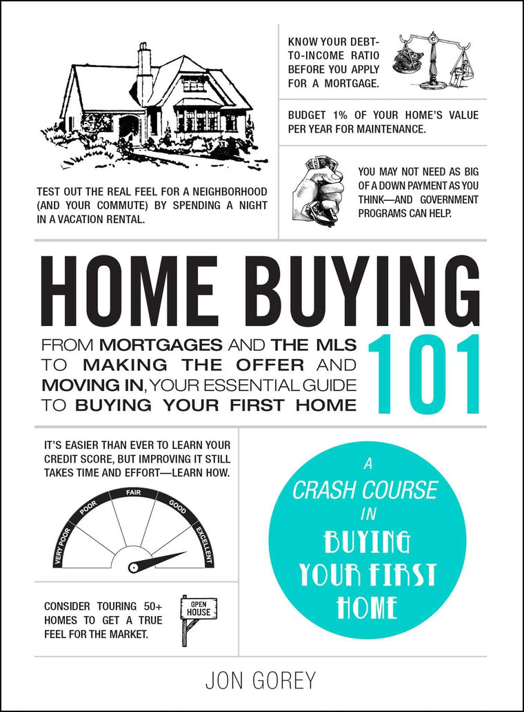 Home Buying 101: From Mortgages and the MLS to Making the Offer and Moving In, Your Essential Guide to Buying Your First Home (Adams 101 Series)