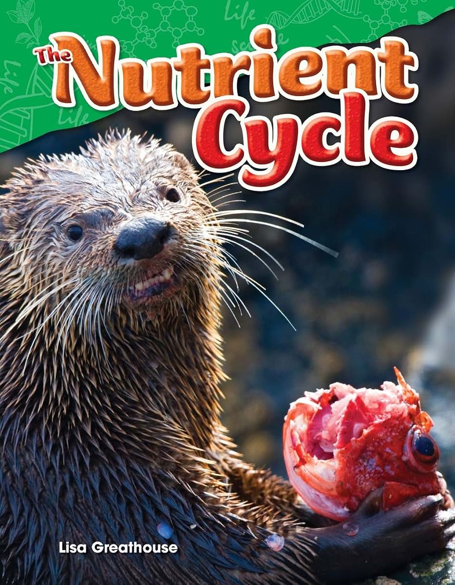 Teacher Created Materials - Science Readers: Content and Literacy: The Nutrient Cycle - Grade 4 - Guided Reading Level Q