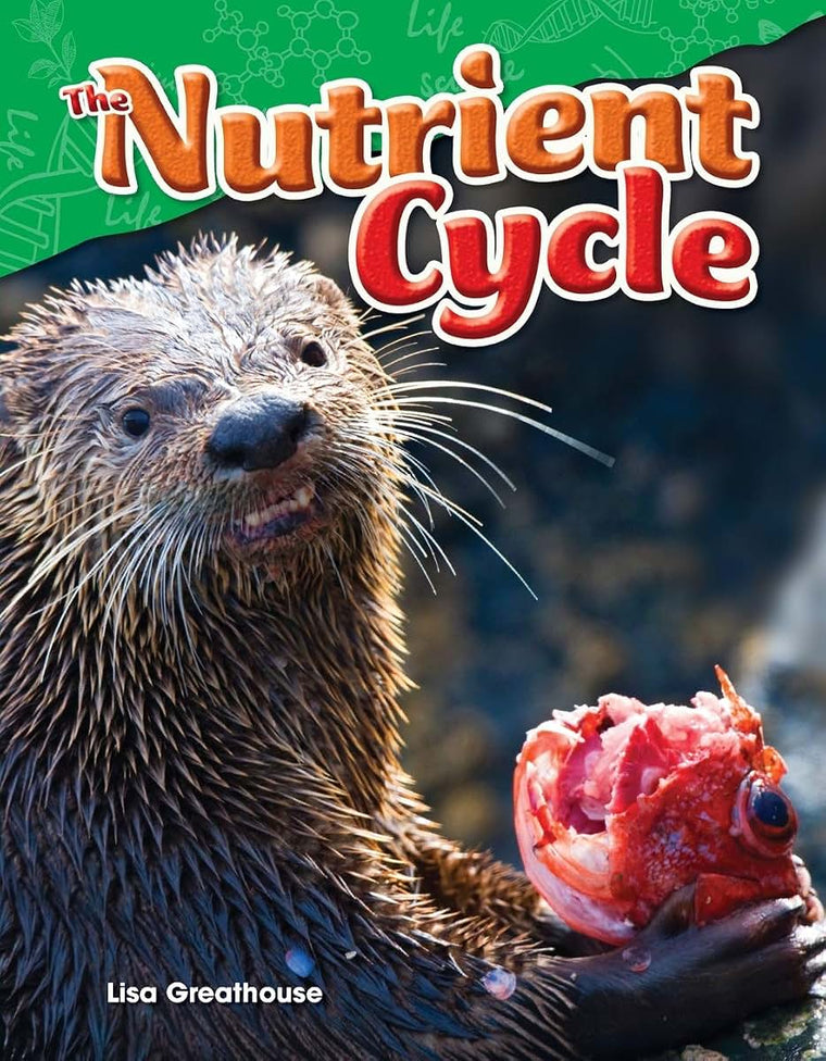 Teacher Created Materials - Science Readers: Content and Literacy: The Nutrient Cycle - Grade 4 - Guided Reading Level Q