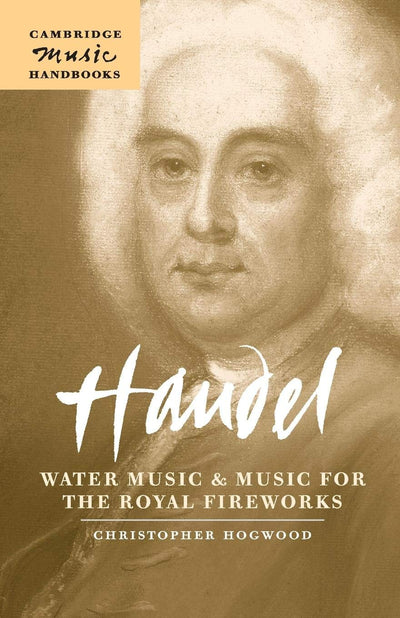 Handel: Water Music and Music for the Royal Fireworks (Cambridge Music Handbooks)