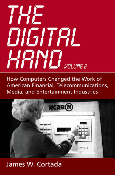 The Digital Hand: Volume II: How Computers Changed the Work