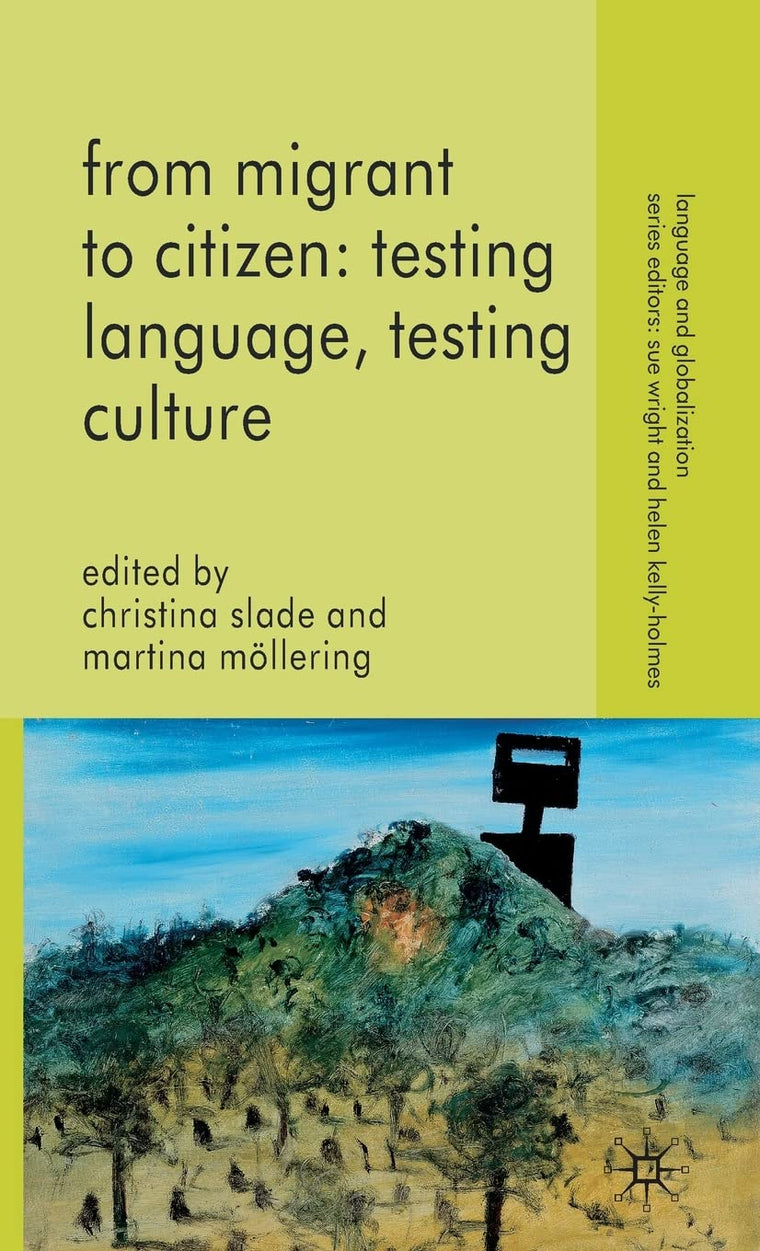 From Migrant to Citizen: Testing Language, Testing Culture (Language and Globalization)