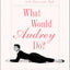 What Would Audrey Do?: Timeless Lessons for Living with Grace and Style