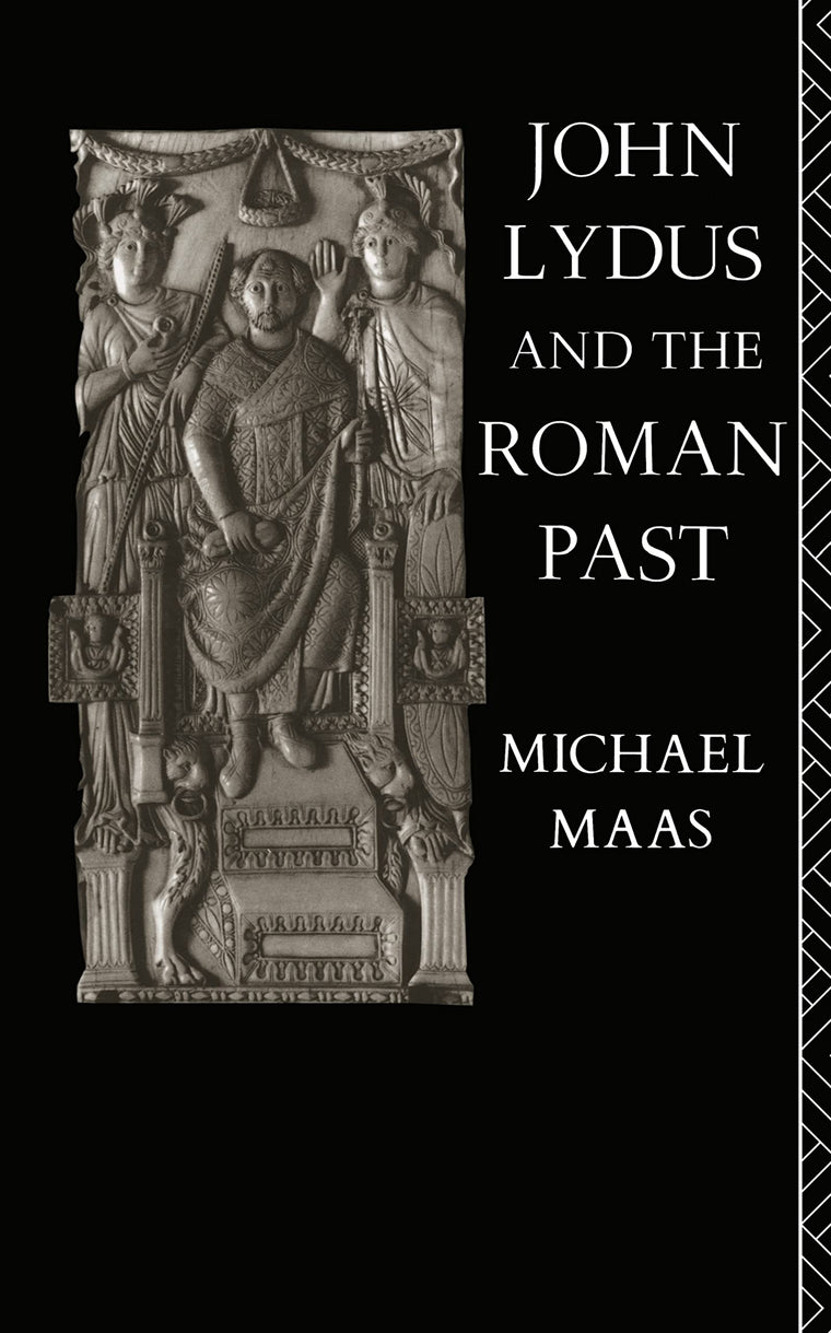John Lydus and the Roman Past: Antiquarianism and Politics in the Age of Justinian