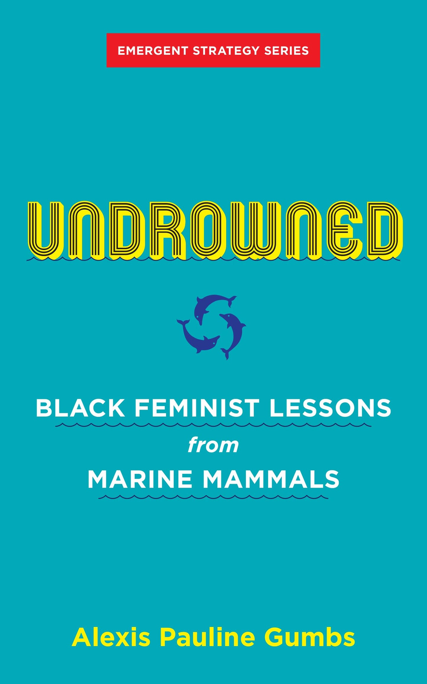 Undrowned: Black Feminist Lessons from Marine Mammals (Emergent Strategy Series)