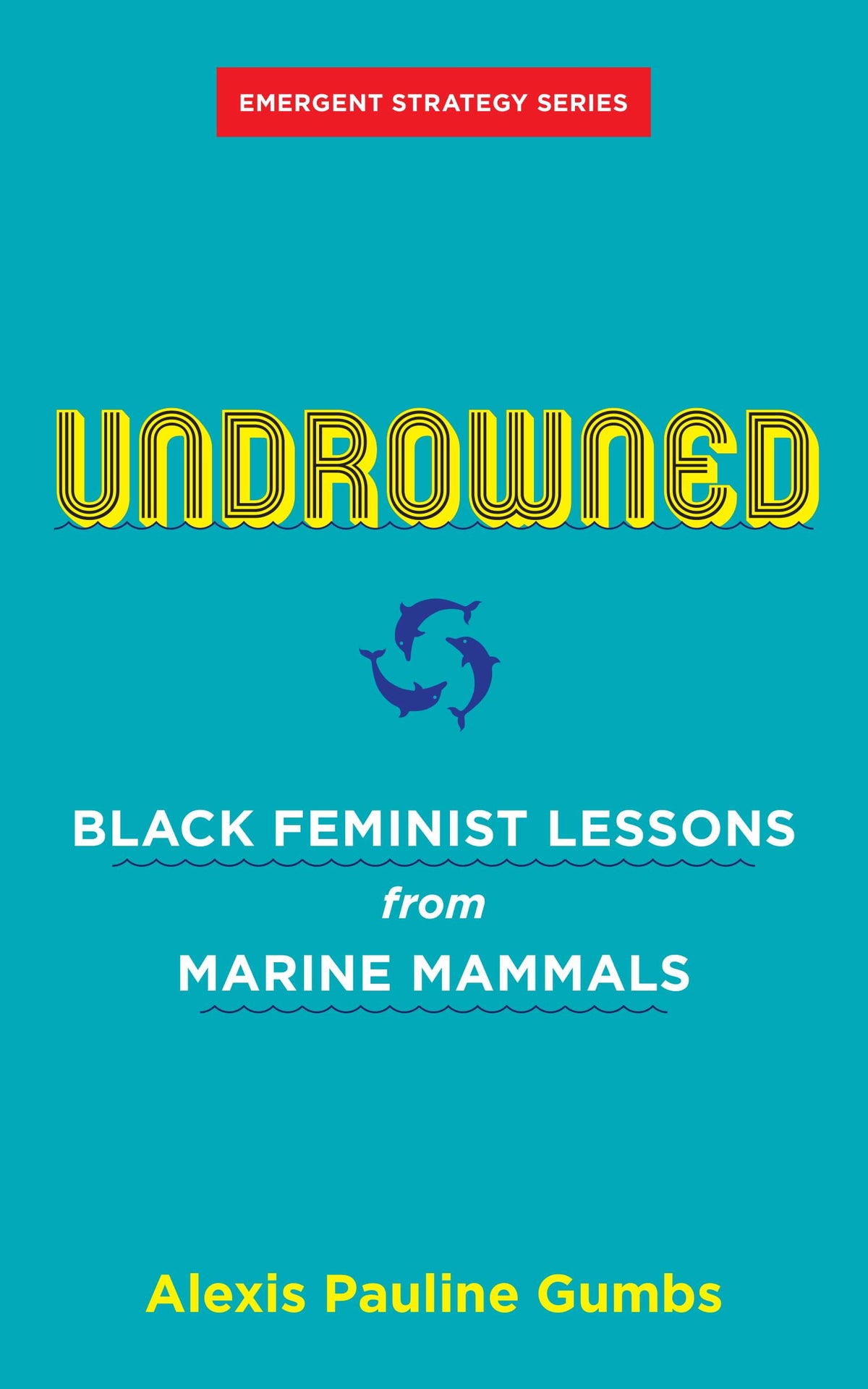 Undrowned: Black Feminist Lessons from Marine Mammals (Emergent Strategy Series)