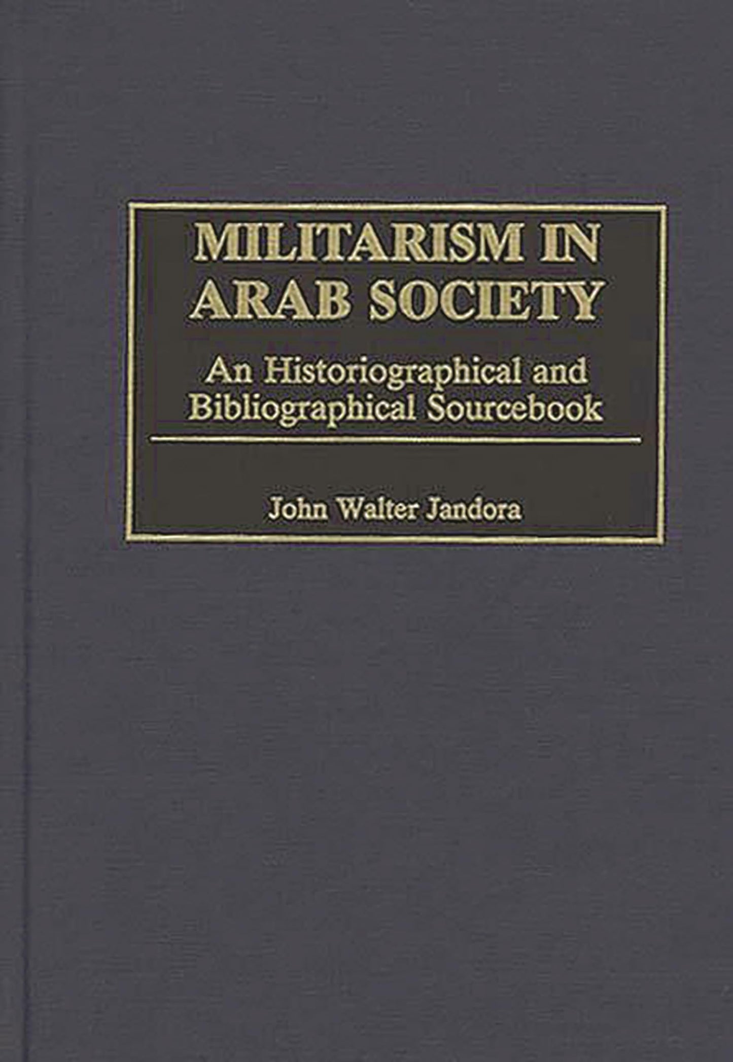 Militarism in Arab Society: An Historiographical and Bibliographical Sourcebook