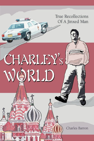 CHARLEYS WORLD: TRUE RECOLLECTIONS OF A JINXED MAN