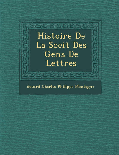 Histoire de La Soci T Des Gens de Lettres (French Edition)