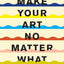 Make Your Art No Matter What: Moving Beyond Creative Hurdles