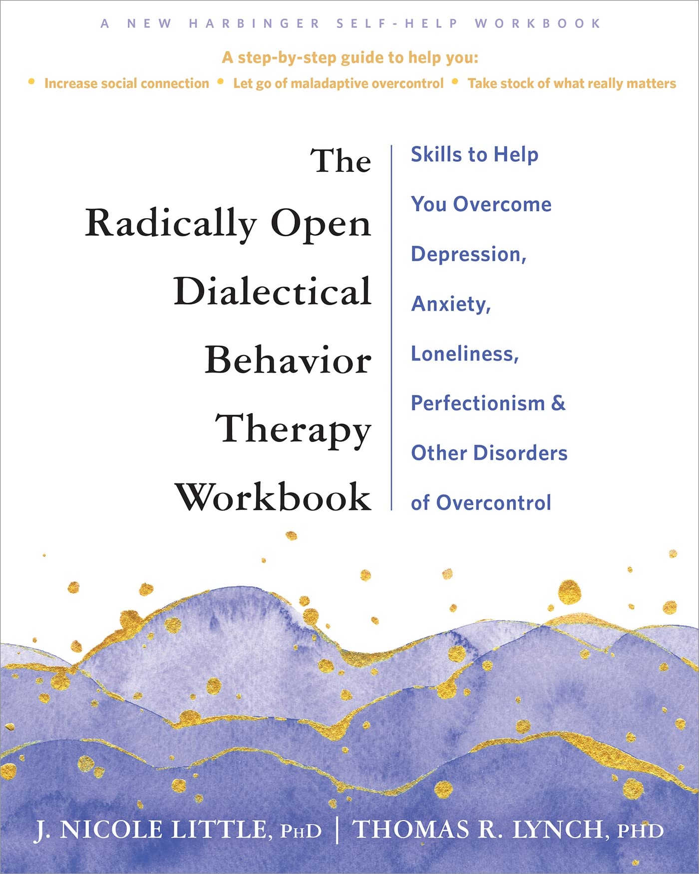 The Radically Open Dialectical Behavior Therapy Workbook: Skills to Help You Overcome Depression, Anxiety, Loneliness, Perfectionism, and Other Disorders of Overcontrol