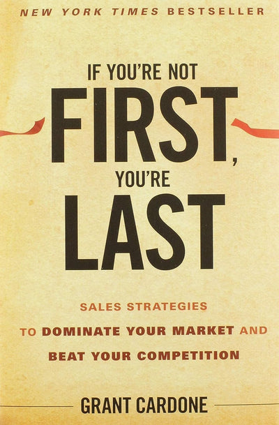 If You're Not First, You're Last: Sales Strategies to Dominate Your Market and Beat Your Competition