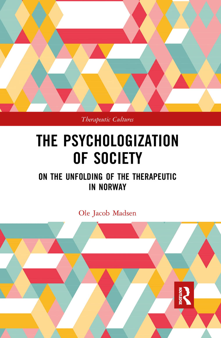 The Psychologization of Society: On the Unfolding of the Therapeutic in Norway (Therapeutic Cultures)