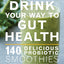 Drink Your Way To Gut Health: 140 Delicious Probiotic Smoothies & Other Drinks that Cleanse & Heal