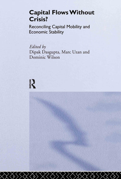 Capital Flows Without Crisis?: Reconciling Capital Mobility and Economic Stability (Routledge Studies in the Modern World Economy)