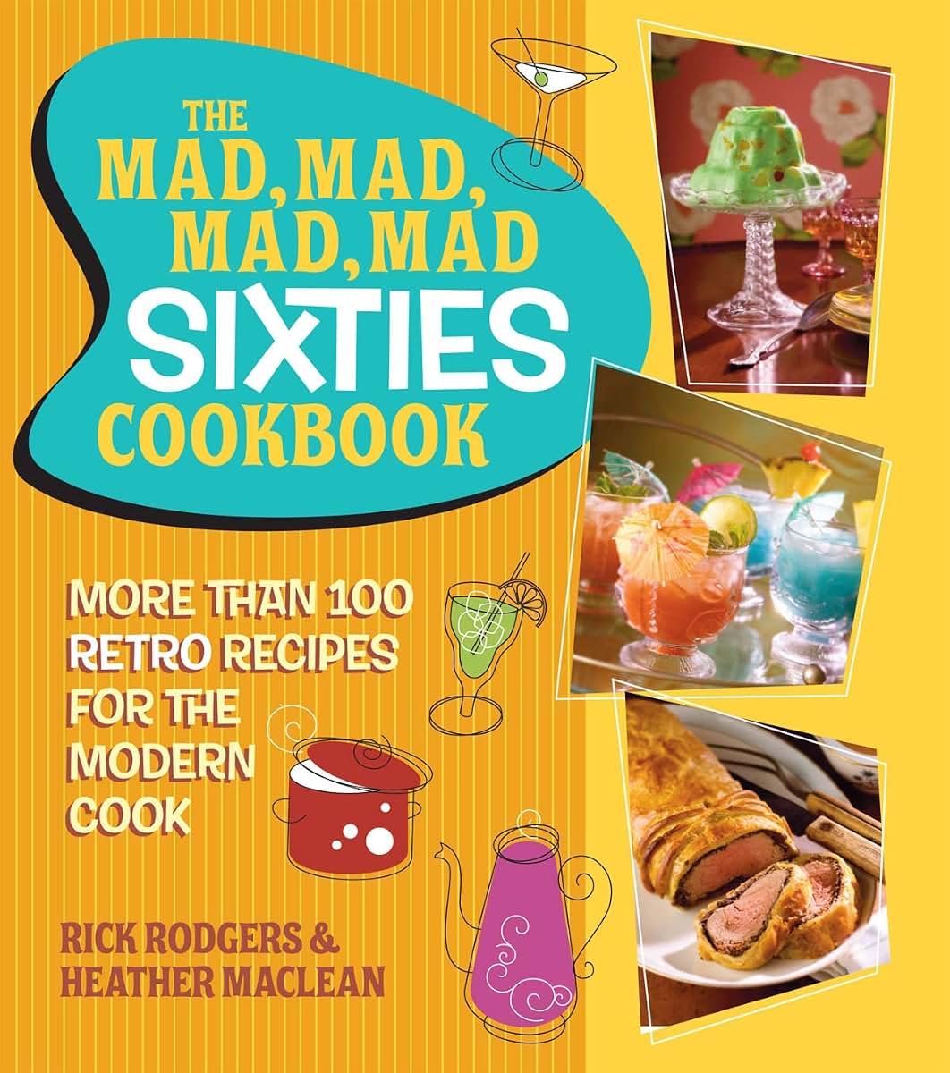 The Mad, Mad, Mad, Mad Sixties Cookbook: More than 100 Retro Recipes for the Modern Cook