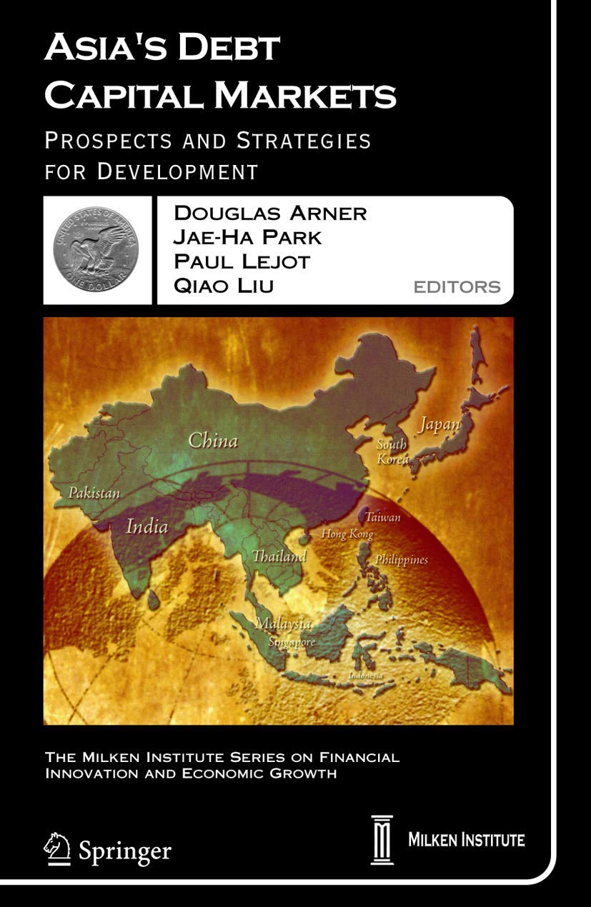 Asia's Debt Capital Markets: Prospects and Strategies for Development (The Milken Institute Series on Financial Innovation and Economic Growth, 6)