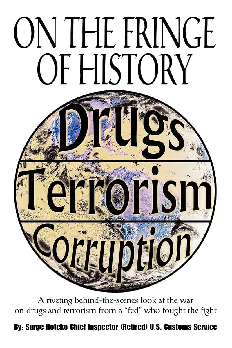 On The Fringe Of History: A riveting behind-the-scenes look at the war on drugs and terrorism from a "fed" who fought the fight