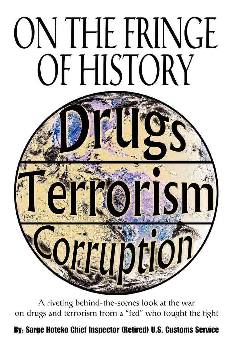 On The Fringe Of History: A riveting behind-the-scenes look at the war on drugs and terrorism from a "fed" who fought the fight
