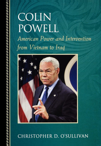 Colin Powell: American Power and Intervention From Vietnam to Iraq (Biographies in American Foreign Policy)