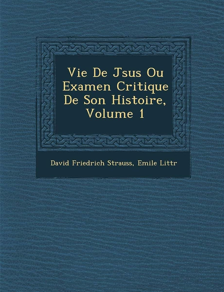 Vie De J?sus Ou Examen Critique De Son Histoire, Volume 1 (French Edition)