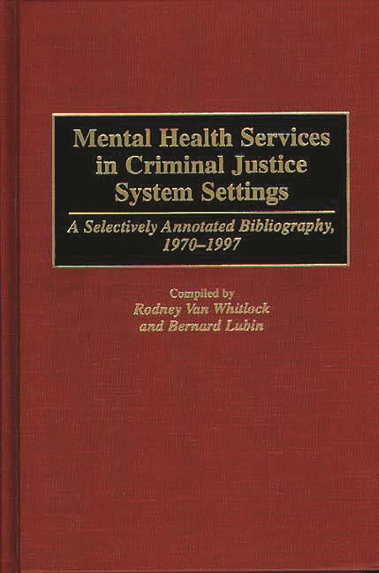 Mental Health Services in Criminal Justice System Settings: A Selectively Annotated Bibliography, 1970-1997 (Research and Bibliographical Guides in Criminal Justice)