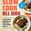 Slow Cook All Day: The Ultimate Cookbook of Hands-Off Slow Cooker Recipes