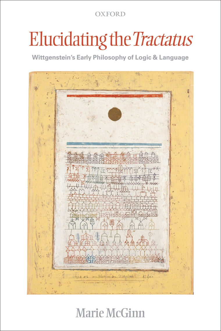 Elucidating the Tractatus: Wittgenstein's Early Philosophy of Logic and Language