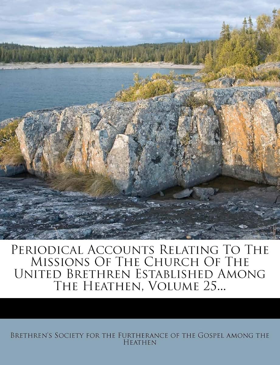 Periodical Accounts Relating To The Missions Of The Church Of The United Brethren Established Among The Heathen, Volume 25...