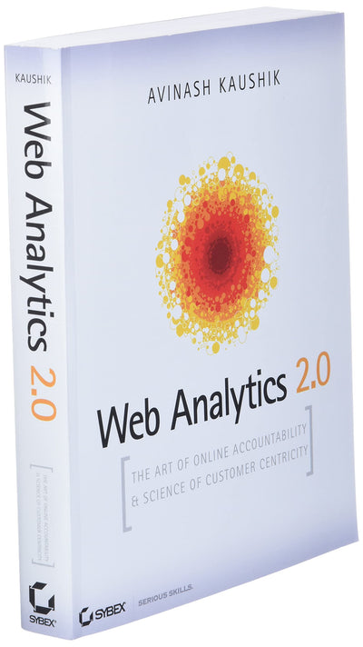 Web Analytics 2.0: The Art of Online Accountability and Science of Customer Centricity