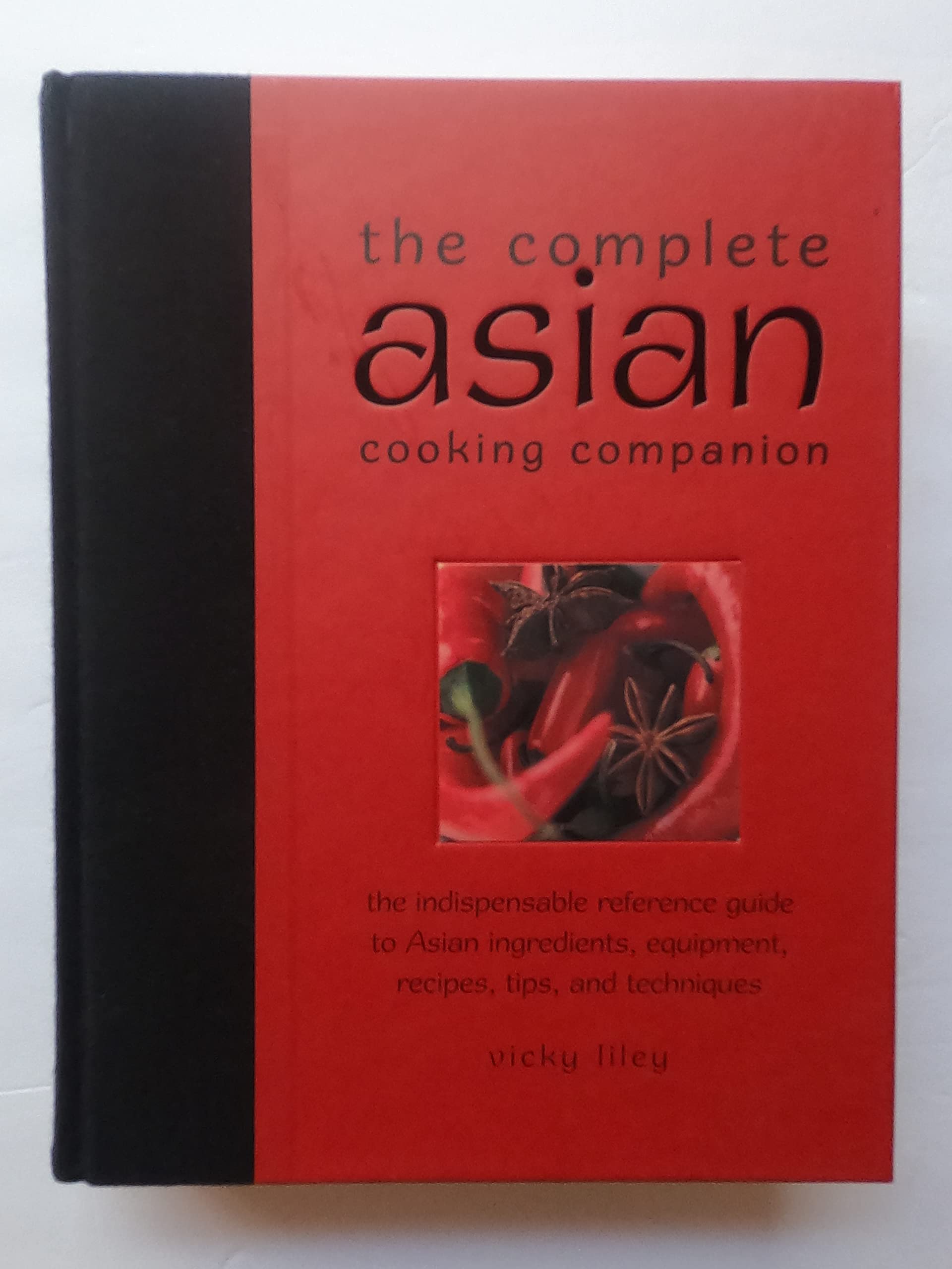 The Complete Asian Cooking Companion: The Indispensable Reference Guide to Asian Ingredients, Equipment, Recipes, Tips, and Techniques