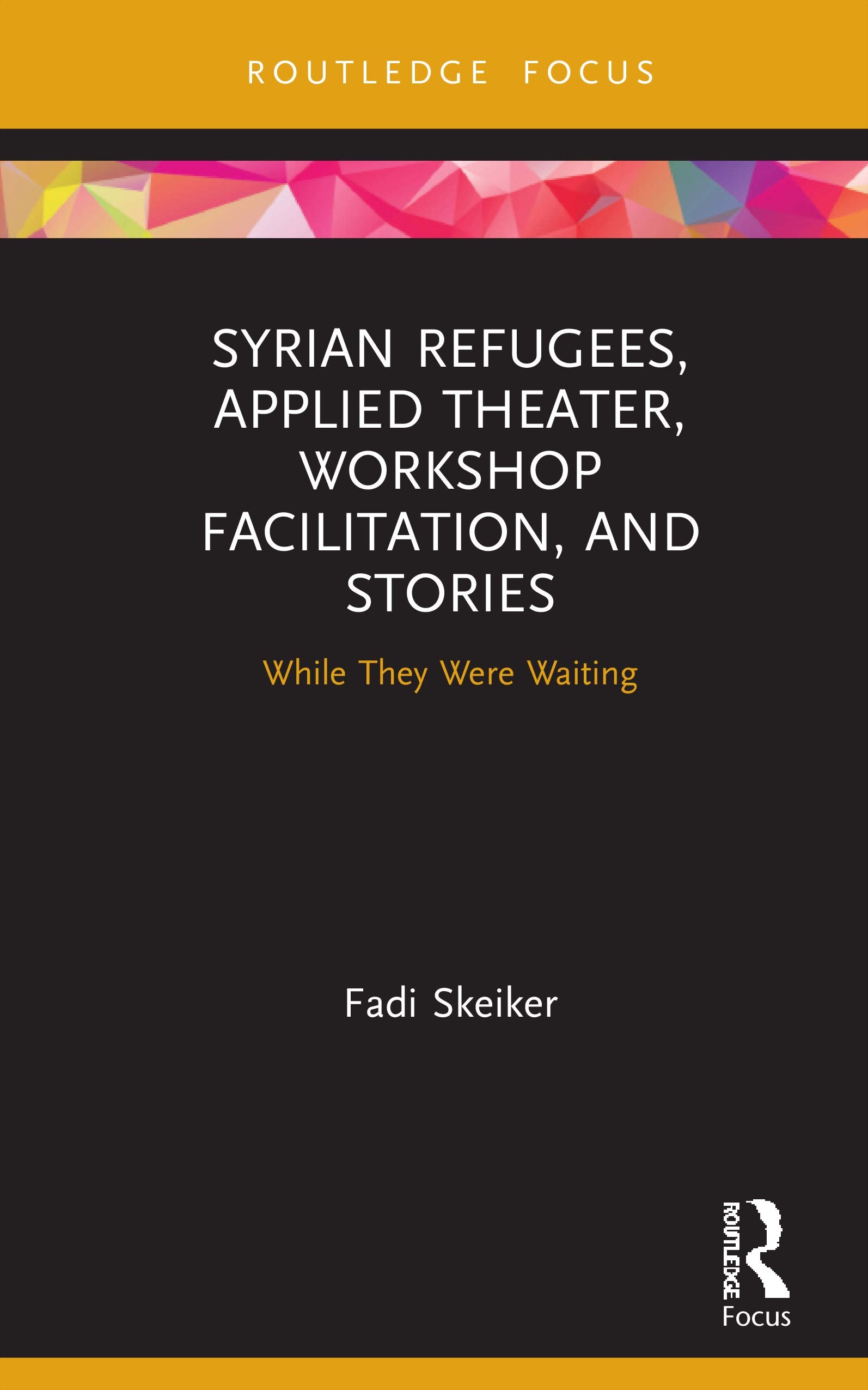 Syrian Refugees, Applied Theater, Workshop Facilitation, and Stories (Routledge Focus)
