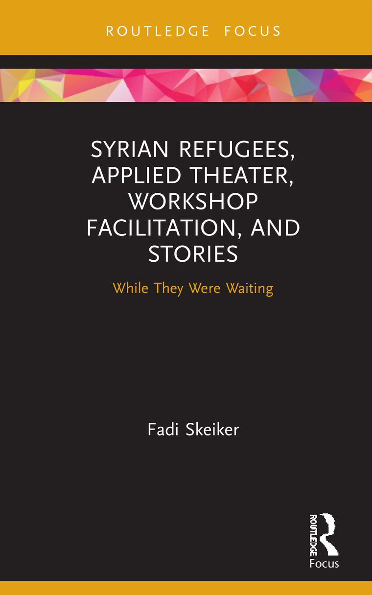 Syrian Refugees, Applied Theater, Workshop Facilitation, and Stories (Routledge Focus)