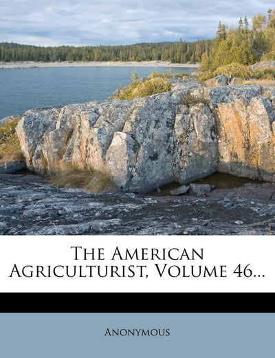 The American Agriculturist, Volume 46...
