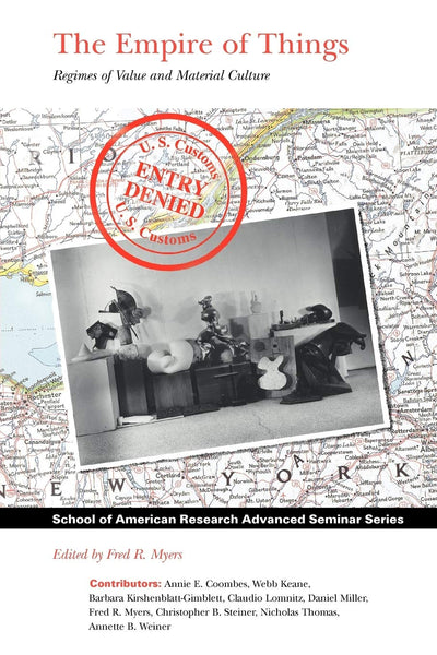 The Empire of Things: Regimes of Value and Material Culture (School for Advanced Research Advanced Seminar Series)