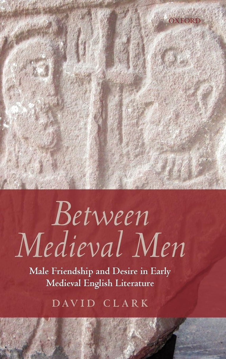 Between Medieval Men: Male Friendship and Desire in Early Medieval English Literature