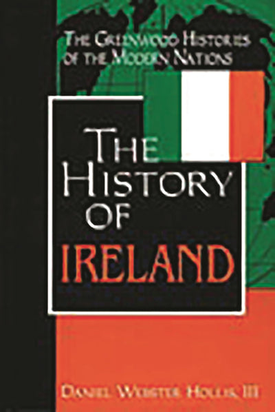 The History of Ireland (The Greenwood Histories of the Modern Nations)