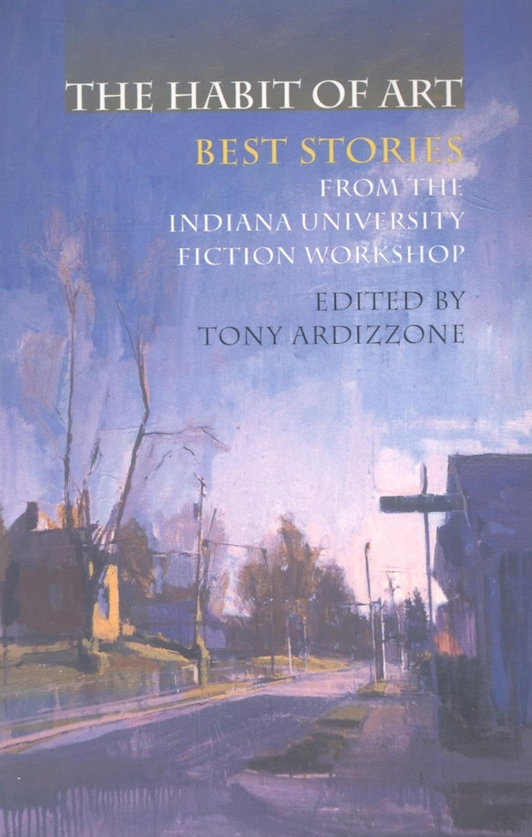 The Habit of Art: Best Stories from the Indiana University Fiction Workshop