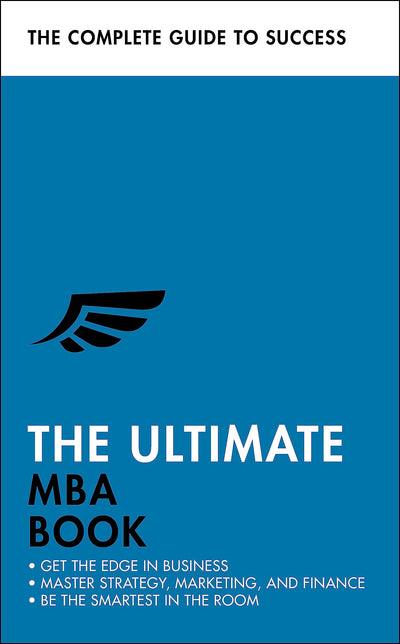The Ultimate MBA Book: Get the Edge in Business; Master Strategy, Marketing, and Finance; Enjoy a Business School Education in a Book (Ultimate Book)