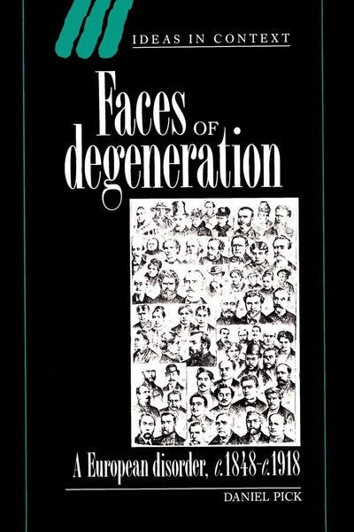 Faces of Degeneration: A European Disorder, c.1848-c.1918 (Ideas in Context, Series Number 15)