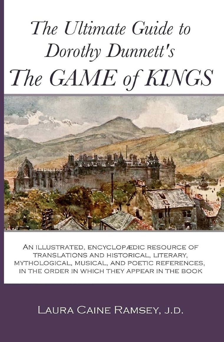 The Ultimate Guide to Dorothy Dunnetts The Game of Kings: An illustrated, encyclopedic resource of translations and historical, literary, ... in the order in which they appear in the book