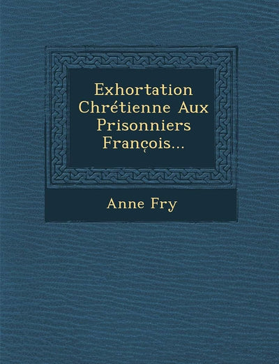 Exhortation Chrétienne Aux Prisonniers Franc?ois... (French Edition)