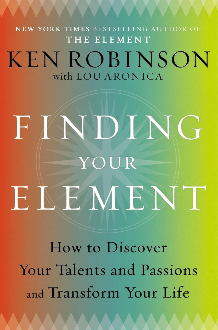 Finding Your Element: How to Discover Your Talents and Passions and Transform Your Life