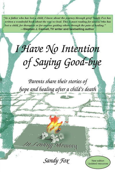 I Have No Intention of Saying Good-bye: Parents share their stories of hope and healing after a child's death
