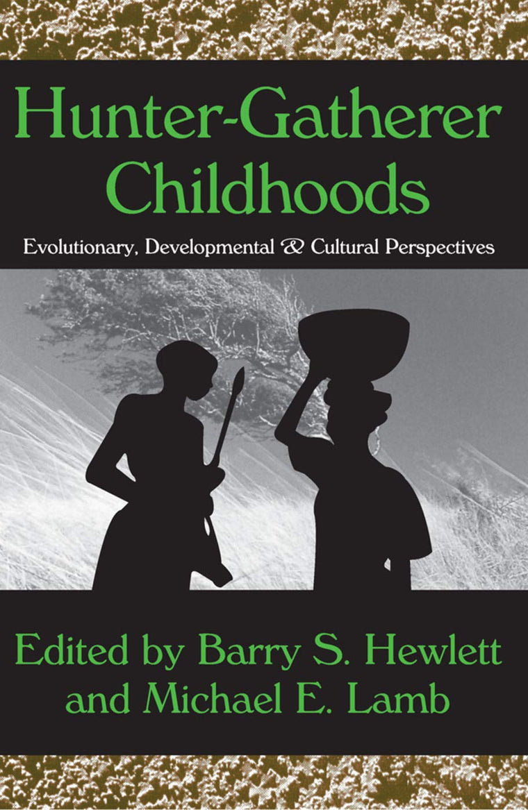 Hunter-Gatherer Childhoods: Evolutionary, Developmental, and Cultural Perspectives (Evolutionary Foundations of Human Behavior Series)