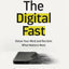 The Digital Fast: Detox Your Mind and Reclaim What Matters Most (Updated Second Edition)