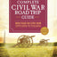 The Complete Civil War Road Trip Guide: More than 500 Sites from Gettysburg to Vicksburg