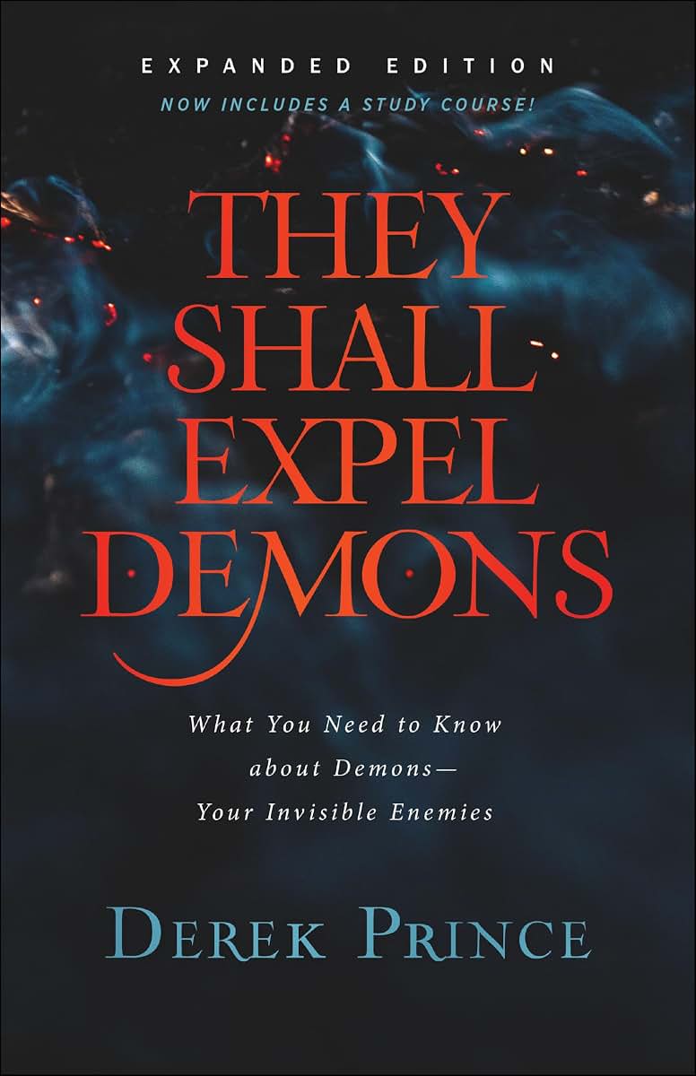 They Shall Expel Demons: What You Need to Know about Demons--Your Invisible Enemies  Spiritual Warfare for Unseen Battles  Biblical Freedom and Deliverance from Captivity